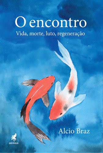 O Encontro: Vida, Morte, Luto, Regeneração, De Braz, Alcio. Gryphus Editora, Capa Mole Em Português, 2023