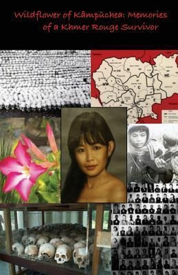 Wildflower Of Kampuchea : Memories Of A Khmer Rouge Survi...