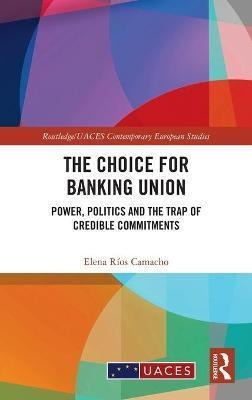 Libro The Choice For Banking Union : Power, Politics And ...