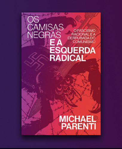 Os Camisas Negras E A Esquerda Radical: Fascismo Racional E A Derrubada Do Comunismo, De Michael Parenti. Série 1, Vol. Padrao. Editora Autonomia Literaria, Capa Mole, Edição 1 Em Português, 2023