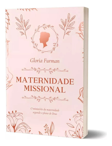 Livro Maternidade Missional: O Ministério Da Maternidade Segundo O Plano De Deus - Glória Furman, De Glória Furman., Vol. Único. Editorial Pro Nobis, Capa Mole, Edição 1ª Edição Em Português, 2022