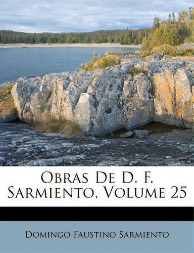 Obras De D. F. Sarmiento, Volume 25, De Domingo Faustino Sarmiento. Editorial Nabu Press, Tapa Blanda En Español