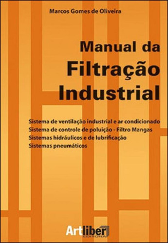 MANUAL DE FILTRAÇAO INDUSTRIAL, de OLIVEIRA, MARCOS GOMES DE. Editora Artliber, capa mole em português