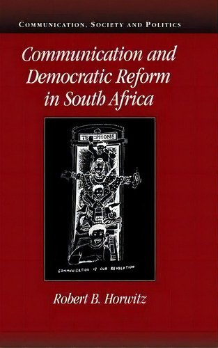 Communication, Society And Politics: Communication And Democratic Reform In South Africa, De Robert Britt Horwitz. Editorial Cambridge University Press, Tapa Dura En Inglés