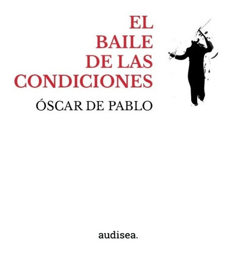 El Baile De Las Condiciones, De Óscar De Pablo., Vol. Unico. Editorial Audisea, Tapa Blanda En Español, 2016