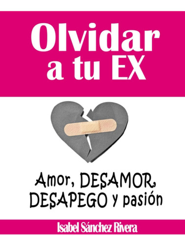 Libro: Olvidar A Tu Ex. Amor, Desamor, Desapego Y Pasión: