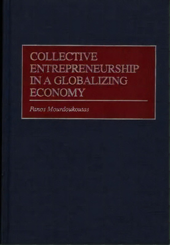 Collective Entrepreneurship In A Globalizing Economy, De Panos Mourdoukoutas. Editorial Abc Clio, Tapa Dura En Inglés
