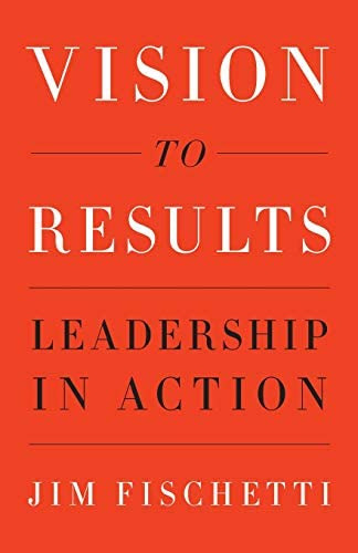 Vision To Results: Leadership In Action, De Fischetti, Jim. Editorial Lioncrest Publishing, Tapa Blanda En Inglés