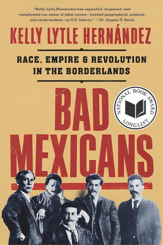 Bad Mexicans: Race, Empire, And Revolution In The Borderlands, De Lytle Hernández, Kelly. Editorial W W Norton & Co, Tapa Blanda En Inglés