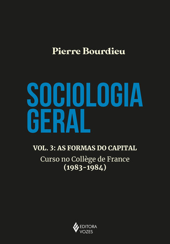 Sociologia Geral Vol. 3: As Formas Do Capital - Curso No College De France (1983-1984), De Pierre Bourdieu. Editora Vozes, Capa Mole, Edição 1 Em Português, 2023