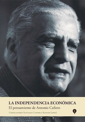 Libro La Independencia Economica. El Pensamiento De Antonio 