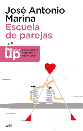 Escuela de parejas: Lo que padres y docentes deben saber, de Marina, José Antonio. Serie Biblioteca UP Editorial Ariel México, tapa blanda en español, 2014