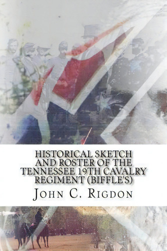 Historical Sketch And Roster Of The Tennessee 19th Cavalry Regiment (biffle's), De John C Rigdon. Editorial Createspace Independent Publishing Platform, Tapa Blanda En Inglés