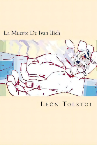 La Muerte De Ivan Ilich (spanish Edition), De Tolstoi, Leon. Editorial Createspace, Tapa Blanda En Español