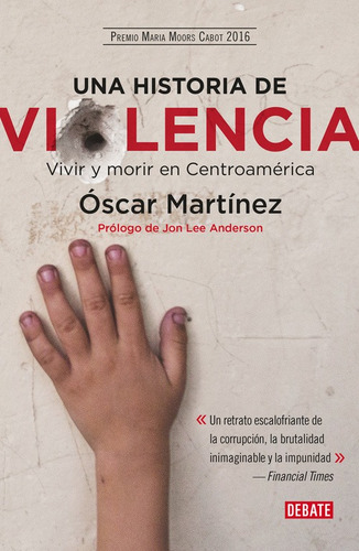Una historia de violencia: Vivir y morir en Centroamérica, de Martínez, Óscar. Serie Debate Editorial Debate, tapa blanda en español, 2016