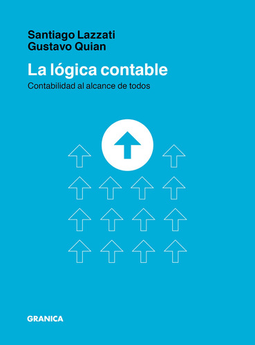 La Lógica Contable: Contabilidad al Alcance de todos, de Santiago Lazzati y Gustavo Quian. Serie 0 Editorial Granica, tapa blanda en español, 2021
