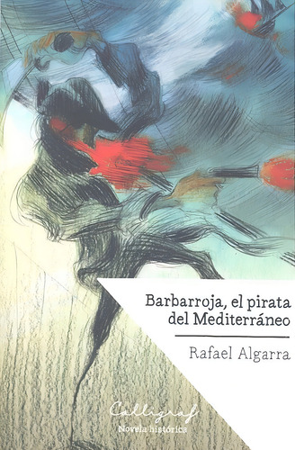 Barbarroja, El Pirata Del Mediterrãâ¡neo, De Algarra Bernabeu, Rafael. Editorial Edicions Cal·lígraf, Tapa Blanda En Español
