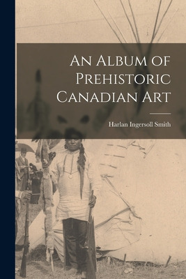 Libro An Album Of Prehistoric Canadian Art - Smith, Harla...