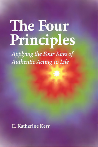 The Four Principles: Applying The Four Keys Of Authentic Acting To Life, De Kerr, E. Katherine. Editorial Createspace, Tapa Blanda En Inglés