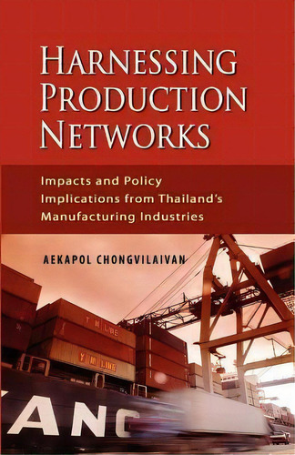 Harnessing Production Networks, De Aekapol Chongvilaivan. Editorial Iseas, Tapa Blanda En Inglés