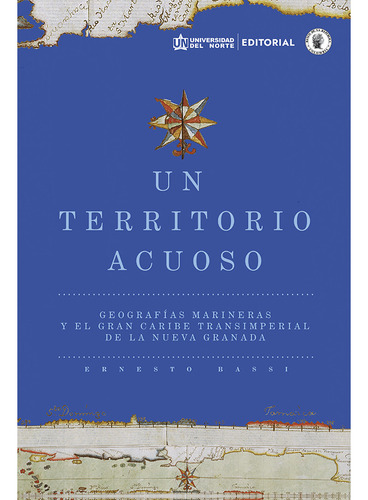 Un territorio acuoso, de Ernesto Bassi. Editorial Universidad del Norte, tapa blanda en español, 2021