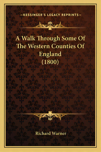A Walk Through Some Of The Western Counties Of England (1800a Walk Through Some Of The Western Co..., De Warner, Richard. Editorial Kessinger Pub Llc, Tapa Blanda En Inglés