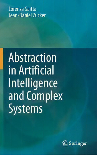 Abstraction In Artificial Intelligence And Complex Systems, De Lorenza Saitta., Vol. 1. Editorial Springer Verlag New York Inc, Tapa Dura En Inglés