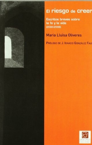 El Riesgo De Creer : Escritos Breves Sobre La Fe Y La Vida, De María Luisa Oliveres Sanvicens. Editorial Erasmus Ediciones, Tapa Blanda En Español, 2010