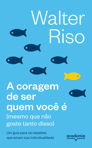 A Coragem De Ser Quem Você É: (mesmo Que Não Goste Tanto Disso), De Walter Riso., Vol. 1. Editorial Academia, Capa Mole, Edição 1 Em Português, 2024