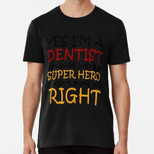 Remera Yes I'm A Dentist Because A Super Hero Doesn't Make M