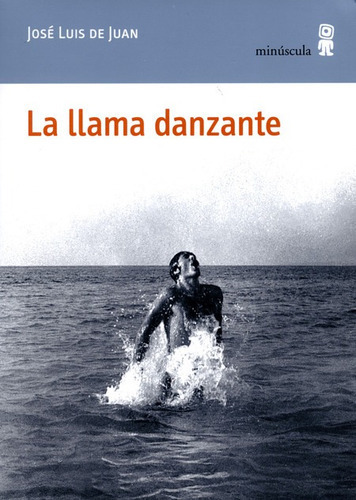 La Llama Danzante, De De Juan, José Luis. Editorial Minúscula, Tapa Blanda, Edición 1 En Español, 2013