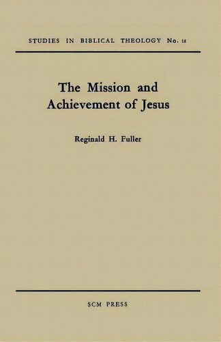 The Mission And Achievement Of Jesus: An Examination Of The Presuppositions Of New Testament Theo..., De Fuller, Reginald H.. Editorial Scm Pr, Tapa Blanda En Inglés