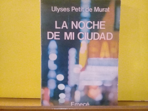 La Noche De Mi Ciudad - Ulyses Petit De Murat - Emece - 1979