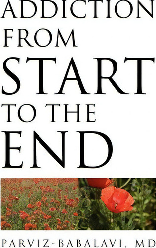Addiction From Start To The End, De Md Md Parviz-babalavi. Editorial Xlibris Corporation, Tapa Dura En Inglés