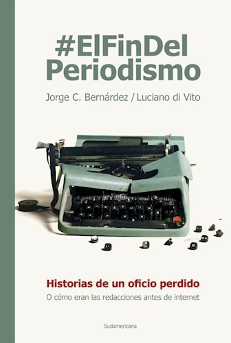 El Fin Del Periodismo J Bernardez L Di Vito Sudamericana