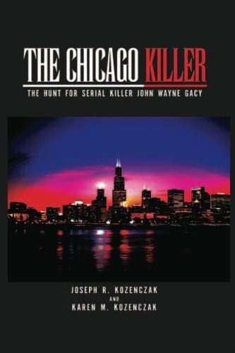 The Chicago Killer The Hunt For Serial Killer John Wayne Gac