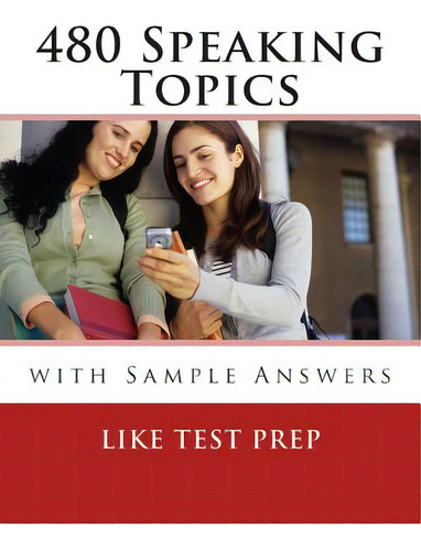 480 Speaking Topics With Sample Answers: 120 Speaking Topics Book 4, De Prep, Like Test. Editorial Createspace, Tapa Blanda En Inglés