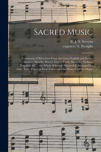 Sacred Music: ... Consisting Of Selections From The Great English And Italian Masters, Handel, Pu..., De Stevens, R. J. S. (richard John Samue. Editorial Legare Street Pr, Tapa Blanda En Inglés