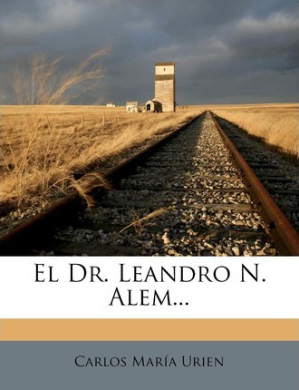 Libro El Dr. Leandro N. Alem... - Carlos Maria Urien