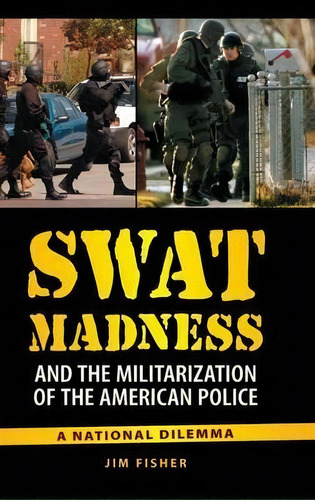 Swat Madness And The Militarization Of The American Police, De Jim Fisher. Editorial Abc Clio, Tapa Dura En Inglés