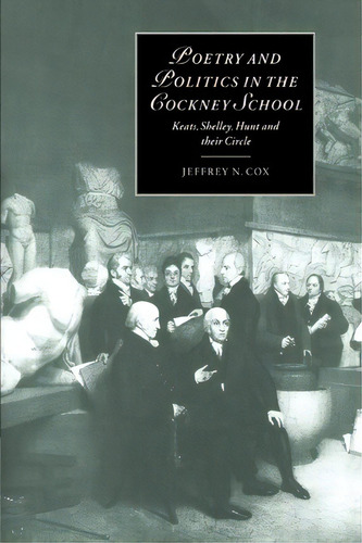 Cambridge Studies In Romanticism: Poetry And Politics In The Cockney School: Keats, Shelley, Hunt..., De Jeffrey N. Cox. Editorial Cambridge University Press, Tapa Blanda En Inglés