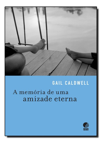 Memoria De Uma Amizade Eterna, A, De Gail Caldwell. Editora Globo Em Português