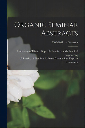 Organic Seminar Abstracts; 2000-2001 1st Semester, De University Of Illinois (urbana-champa. Editorial Hassell Street Pr, Tapa Blanda En Inglés