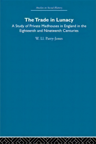 The Trade In Lunacy, De William Llywelyn Parry-jones. Editorial Taylor Francis Ltd, Tapa Blanda En Inglés