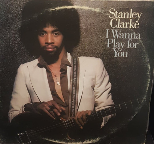 Stanley Clarke I Wanna Play For You Lp