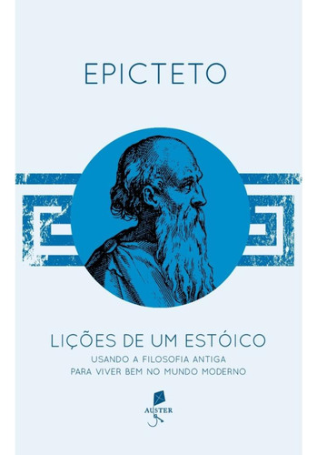 Lições De Um Estóico: Usando A Filosofia Antiga Para Viver Bem No Mundo Moderno, De Epicteto. Editora Auster, Capa Mole, Edição 1 Em Português, 2021