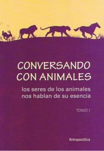 Conversando Con Animales: Los Seres De Sus Animales Nos Hablan De Su Esencia - Tomo I, De V.v.a.a.. Editorial Antroposófica, Tapa Blanda En Español, 2015