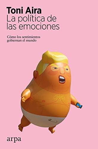 Libro La Política De Las Emociones Toni Aira Arpa Editores