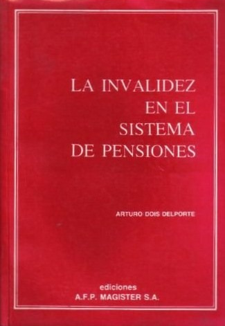 La Invalidez En El Sistema De Pensiones /  Arturo Dois D.