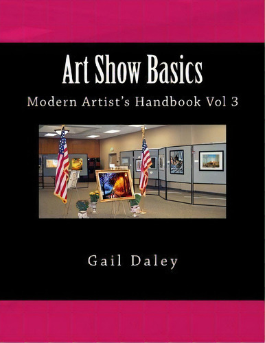 Art Show Basics : Modern Artist's Handbook Vol 3, De Gail Daley. Editorial Createspace Independent Publishing Platform, Tapa Blanda En Inglés